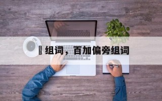 粨组词，百加偏旁组词