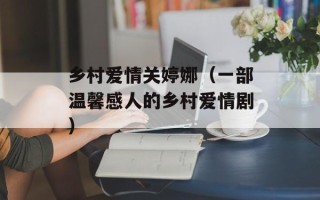 乡村爱情关婷娜（一部温馨感人的乡村爱情剧）