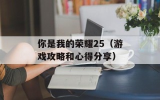 你是我的荣耀25（游戏攻略和心得分享）