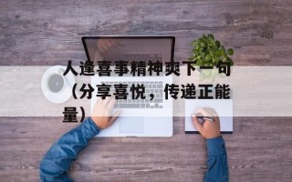 人逢喜事精神爽下一句（分享喜悦，传递正能量）