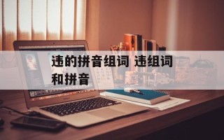 违的拼音组词 违组词和拼音