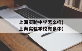 上海实验中学怎么样(上海实验学校有多牛)