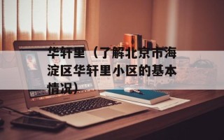 华轩里（了解北京市海淀区华轩里小区的基本情况）