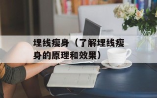 埋线瘦身（了解埋线瘦身的原理和效果）