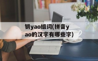 钥yao组词(拼音yao的汉字有哪些字)