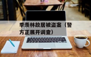 季羡林故居被盗案（警方正展开调查）