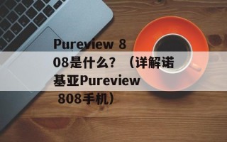 Pureview 808是什么？（详解诺基亚Pureview 808手机）