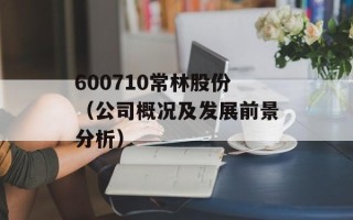 600710常林股份（公司概况及发展前景分析）