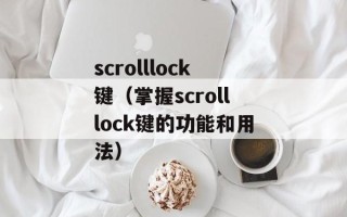 scrolllock键（掌握scrolllock键的功能和用法）