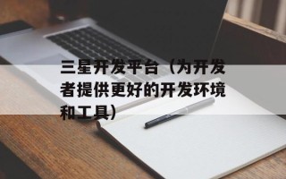 三星开发平台（为开发者提供更好的开发环境和工具）