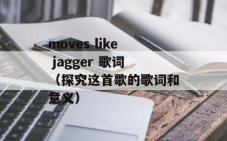 moves like jagger 歌词（探究这首歌的歌词和意义）