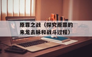 原罪之战（探究原罪的来龙去脉和战斗过程）