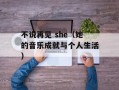 不说再见 she（她的音乐成就与个人生活）