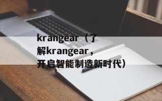 krangear（了解krangear，开启智能制造新时代）