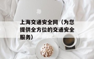 上海交通安全网（为您提供全方位的交通安全服务）
