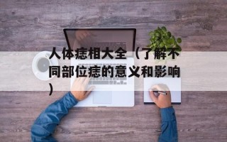 人体痣相大全（了解不同部位痣的意义和影响）