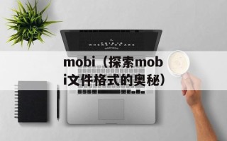 mobi（探索mobi文件格式的奥秘）