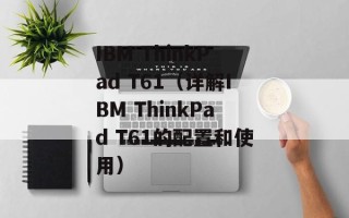 IBM ThinkPad T61（详解IBM ThinkPad T61的配置和使用）
