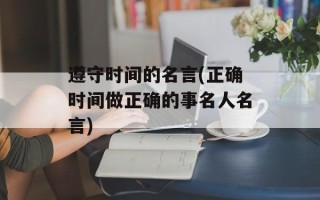 遵守时间的名言(正确时间做正确的事名人名言)
