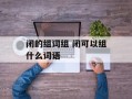 闭的组词组 闭可以组什么词语