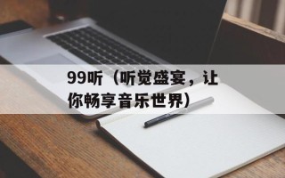 99听（听觉盛宴，让你畅享音乐世界）