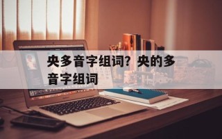 央多音字组词？央的多音字组词