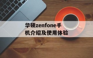 华硕zenfone手机介绍及使用体验