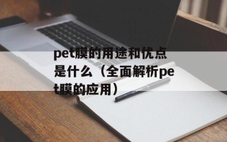 pet膜的用途和优点是什么（全面解析pet膜的应用）