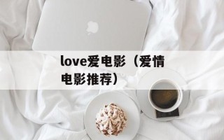 love爱电影（爱情电影推荐）