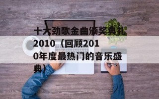 十大劲歌金曲颁奖典礼2010（回顾2010年度最热门的音乐盛典）