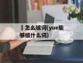 籰怎么组词(yue能够组什么词)