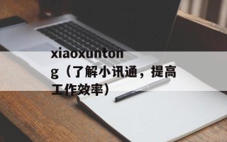 xiaoxuntong（了解小讯通，提高工作效率）