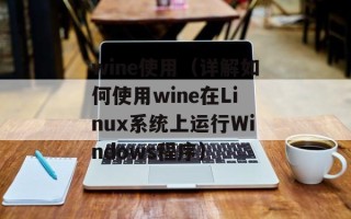 wine使用（详解如何使用wine在Linux系统上运行Windows程序）