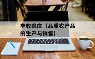 丰收农庄（品质农产品的生产与销售）