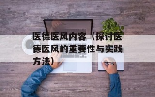医德医风内容（探讨医德医风的重要性与实践方法）