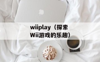wiiplay（探索Wii游戏的乐趣）