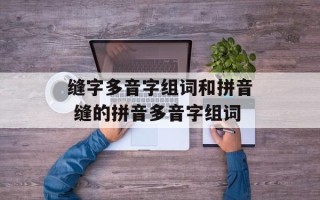 缝字多音字组词和拼音 缝的拼音多音字组词