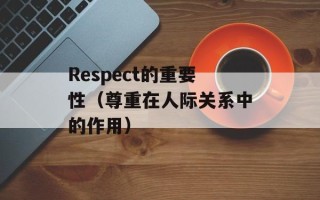 Respect的重要性（尊重在人际关系中的作用）