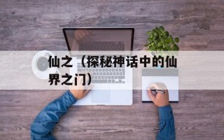 仙之（探秘神话中的仙界之门）