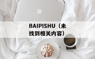 BAIPISHU（未找到相关内容）