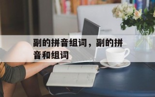 副的拼音组词，副的拼音和组词