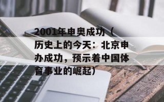 2001年申奥成功（历史上的今天：北京申办成功，预示着中国体育事业的崛起）