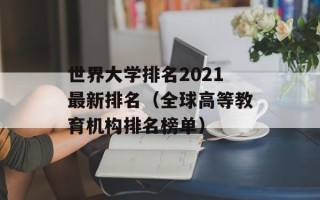 世界大学排名2021最新排名（全球高等教育机构排名榜单）