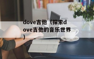 dove吉他（探索dove吉他的音乐世界）