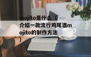 mojito是什么（介绍一款流行鸡尾酒mojito的制作方法）