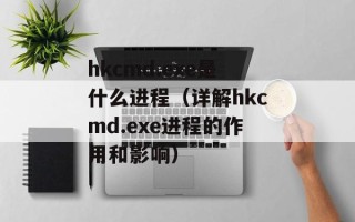 hkcmd.exe是什么进程（详解hkcmd.exe进程的作用和影响）