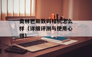 奥林巴斯数码相机怎么样（详细评测与使用心得）