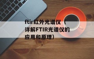 ftir红外光谱仪（详解FTIR光谱仪的应用和原理）