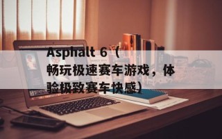 Asphalt 6（畅玩极速赛车游戏，体验极致赛车快感）