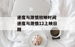 速度与激情放映时间 速度与激情12上映日期